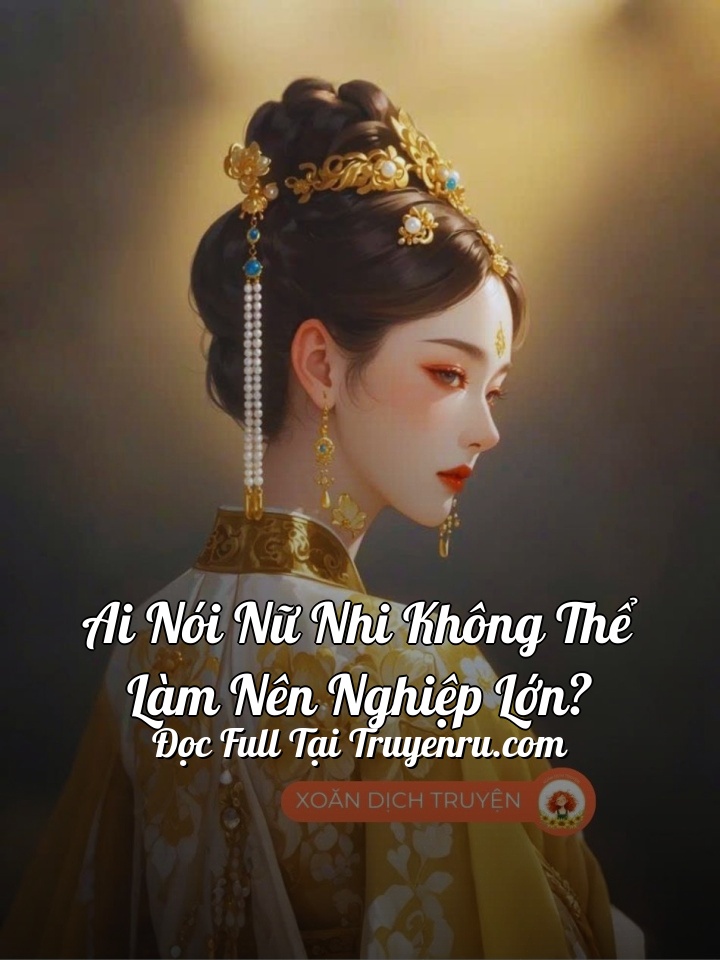 AI NÓI NỮ NHI KHÔNG THỂ LÀM NÊN NGHIỆP LỚN?