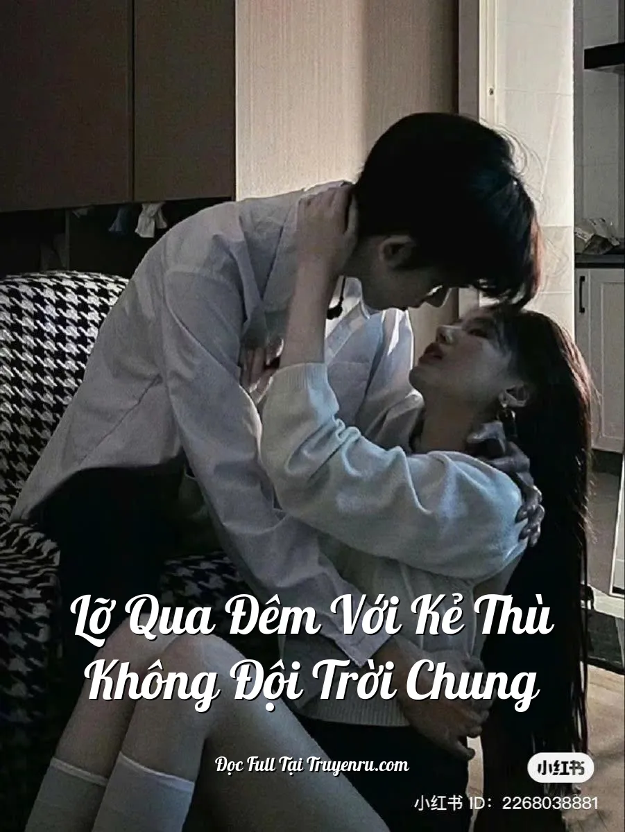 Lỡ Qua Đêm Với Kẻ Thù Không Đội Trời Chung