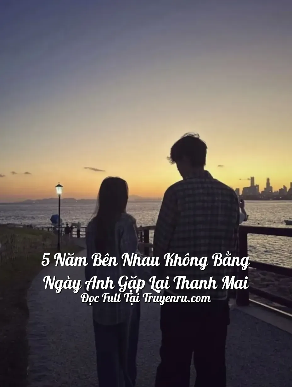 Bìa truyện 5 Năm Bên Nhau Không Bằng Ngày Anh Gặp Lại Thanh Mai