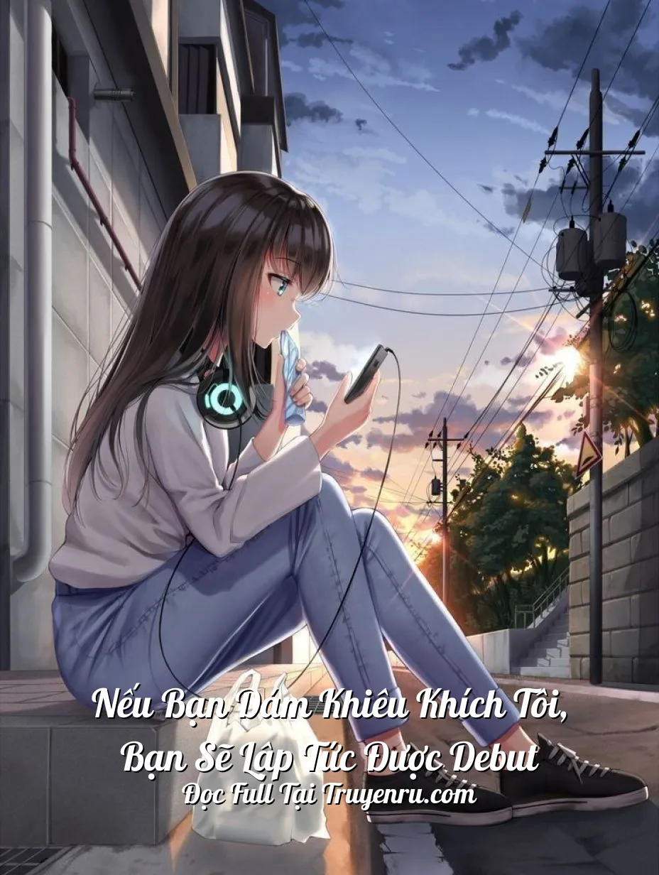 Nếu Bạn Dám Khiêu Khích Tôi, Bạn Sẽ Lập Tức Được Debut